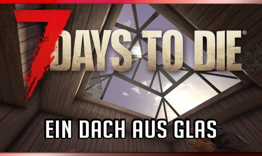 7 Days to Die 52 | Wir bauen uns ein Dach aus Glas! | 7dtd 2.5 Gameplay Deutsch Staffel 1